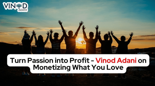 Turn Passion into Profit - Vinod Adani on Monetizing What You Love